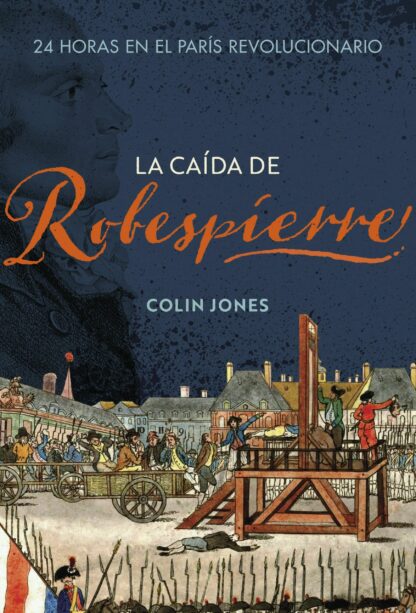 La caída de Robespierre. 24 horas en el París revolucionario