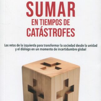 Sumar en tiempos de catástrofes. Los retos de la izquierda para transformar la sociedad desde la unidad y el diálogo en un momento de incertidumbre global
