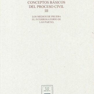 Conceptos básicos del proceso civil III. Los medios de prueba. El interrogatorio de las partes