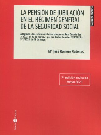 Pensión de jubilación en el Régimen General de la Seguridad Social 2023. Adaptado a las reformas introducidas por el Real Decreto Ley 2/2023, de 16 de marzo, y por los Reales Decretos 370/2023 y 371/2023, de 16 de mayo