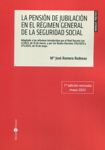 Pensión de jubilación en el Régimen General de la Seguridad Social 2023. Adaptado a las reformas introducidas por el Real Decreto Ley 2/2023, de 16 de marzo, y por los Reales Decretos 370/2023 y 371/2023, de 16 de mayo