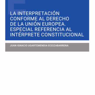 La interpretación conforme al derecho de la Unión Europea. Especial referencia al intérprete constitucional