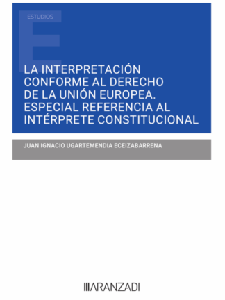 La interpretación conforme al derecho de la Unión Europea. Especial referencia al intérprete constitucional