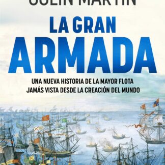 La Gran Armada Una nueva historia de la mayor flota jamás vista desde la creación del mundo