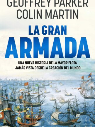 La Gran Armada Una nueva historia de la mayor flota jamás vista desde la creación del mundo