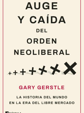 Auge y caída del orden neoliberal. La historia del mundo en la era del libre mercado