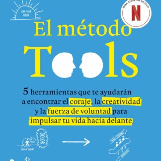 El método Tools Cinco herramientas que te ayudarán a encontrar el coraje, la creatividad y la fuerza  de voluntad para impulsar tu vida hacia delante