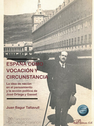 España como vocación y circunstancia La idea de nación en el pensamiento y la acción política de José Ortega y Gasset