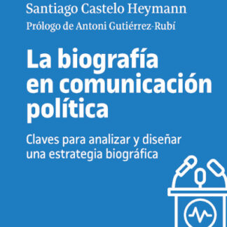 La biografía en comunicación política Claves para analizar y diseñar una estrategia biográfica