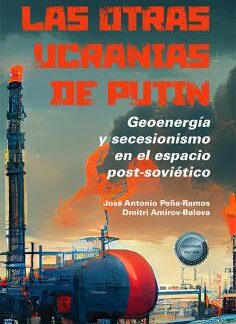 Las otras ucranias de Putin Geoenergía y secesionismo en el espacio post-soviético