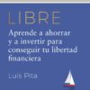 Libre. Aprende a ahorrar y a invertir para conseguir tu libertad financiera