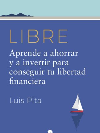 Libre. Aprende a ahorrar y a invertir para conseguir tu libertad financiera