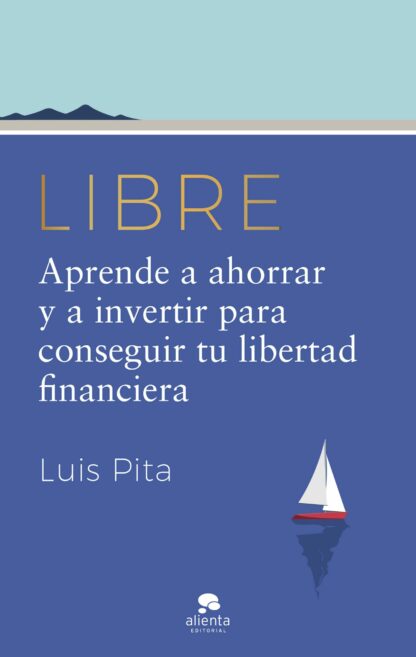 Libre. Aprende a ahorrar y a invertir para conseguir tu libertad financiera