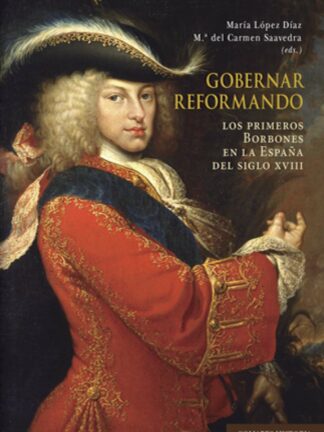 Gobernar reformando. Los primeros Borbones en la España del siglo XVIII