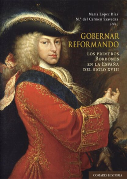 Gobernar reformando. Los primeros Borbones en la España del siglo XVIII