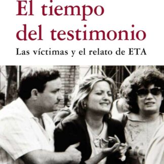 El tiempo del testimonio. Las víctimas y el relato de ETA