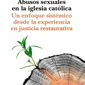 Abusos sexuales en la iglesia católica. Un enfoque sistémico desde la experiencia en justicia restaurativa