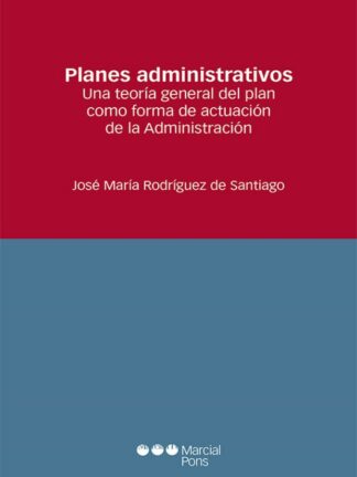 Planes administrativos. Una teoría general del plan como forma de actuación de la administración