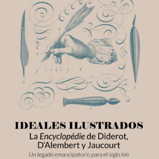 Ideales ilustrados La Encyclopédie de Diderot, D'Alembert y Jaucourt. Un legado emancipatorio para el siglo XXI