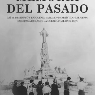 Memoria del pasado.  Así se destruyó y expolió el patrimonio artístico-religioso en España durante la Guerra Civil (1936-1939)