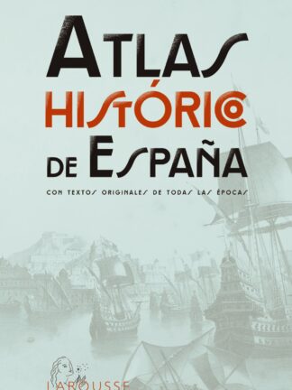 Atlas Histórico de España. Con textos originales de todas las épocas