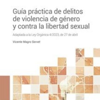Guía práctica de delitos de violencia de género y contra la libertad sexual. Adaptada a la Ley Orgánica 4/2023, de 27 de abril