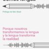 Somos lengua. Porque nosotros transformamos la lengua y la lengua transforma la realidad