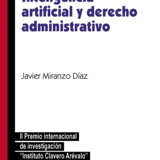 Inteligencia artificial y derecho administrativo Especial referencia a los instrumentos de colaboración público-privada y contratación pública. II premio internacional de investigación "Instituto Clavero Arévalo"