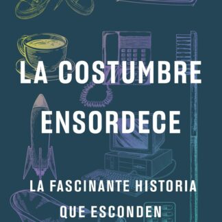 La costumbre ensordece. La fascinante historia que esconden nuestras rutinas diarias