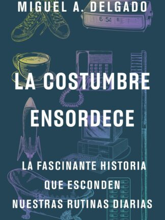 La costumbre ensordece. La fascinante historia que esconden nuestras rutinas diarias