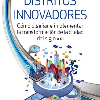 Distritos innovadores Cómo diseñar e implementar la transformación de la ciudad del siglo XXI