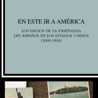En este ir a América. Los inicios de la enseñanza del español en los Estados Unidos (1909-1939)