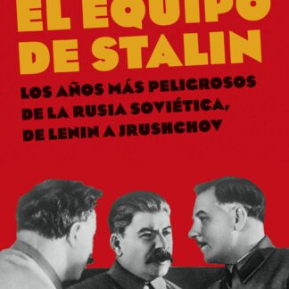 El equipo de Stalin. Los años más peligrosos de la Rusia soviética, de Lenin a Jrushchov