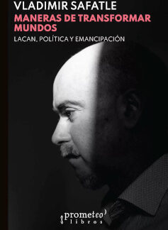 Maneras de transformar mundos. Lacan, política y emancipación