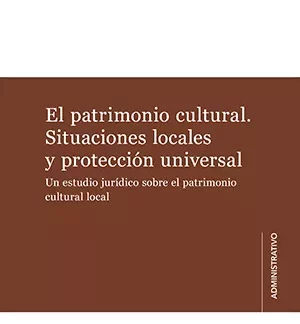 El patrimonio cultural. Situaciones locales y protección universal. Un estudio jurídico sobre el patrimonio cultural local