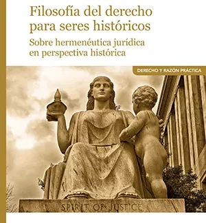 Filosofía del derecho para seres históricos. Sobre hermenéutica jurídica en perspectiva histórica