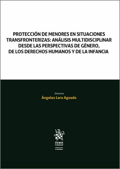 Protección de menores en situaciones transfronterizas: análisis multidisciplinar desde las perspectivas de género, de los derechos humanos y de la infancia