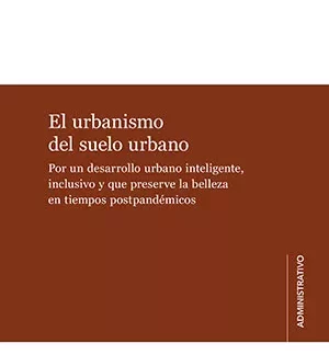 El urbanismo del suelo urbano. Por un desarrollo urbano inteligente, inclusivo y que preserve la belleza en tiempos postpandémicos