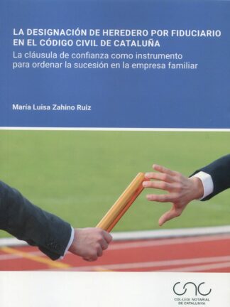 Designación de heredero por fiduciario en el código civil de Cataluña. La cláusula de confianza como instrumento para ordenar la sucesión en la empresa familiar