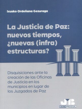 Justicia de paz: nuevos tiempos, ¿nuevas (infra)estructuras? Disquisiciones ante la creación de las Oficinas de Justicia en los municipios en lugar de los Juzgados de Paz