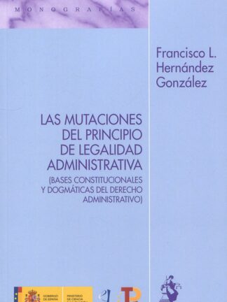 Mutaciones del principio de legalidad administrativa (Bases constitucionales y dogmáticas del derecho administrativo)