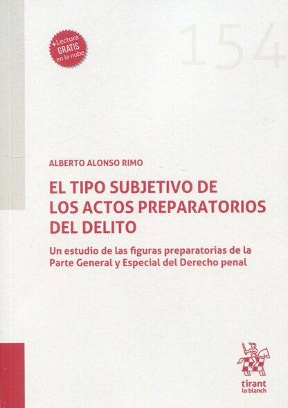El tipo subjetivo de los actos preparatorios delito. Un estudio de las figuras preparatorias d ela Parte General y Especial del Derecho Penal