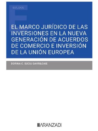 El marco jurídico de las inversiones en la nueva generación de acuerdos de comercio e inversión de la Unión Europea