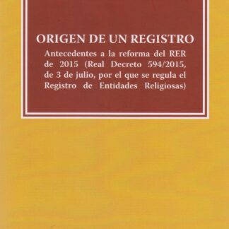 Origen de un Registro. Antecedentes a la reforma del RER de 2015 (Real Decreto 594/2015, de 3 de julio, por el que se regula el Registro de Entidades Religiosas)