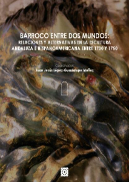 Barroco entre dos mundos: relaciones y alternativas en la escultura andaluza e hispanoamericana entre 1700 y 1750