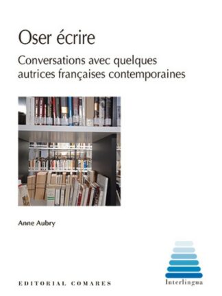 Oser Écrire. Conversations avec quelques autrices fraçaises contemporaines