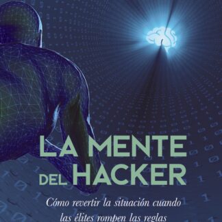 La mente del hacker. Cómo revertir la situación cuando las élites rompen las reglas