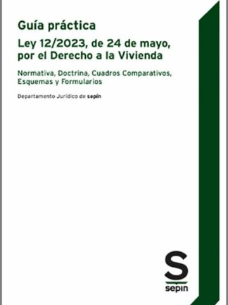 Guía práctica de la Ley 12/2023 de 24 de Mayo por el Derecho a la Vivienda. Normativa, Doctrina, Cuadros comparativos, esquemas y formularios