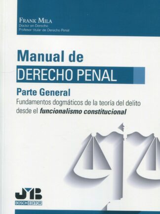 Manual de Derecho Penal. Parte General. Fundamentos dogmáticos de la teoría del delito desde el funcionalismo constitucional