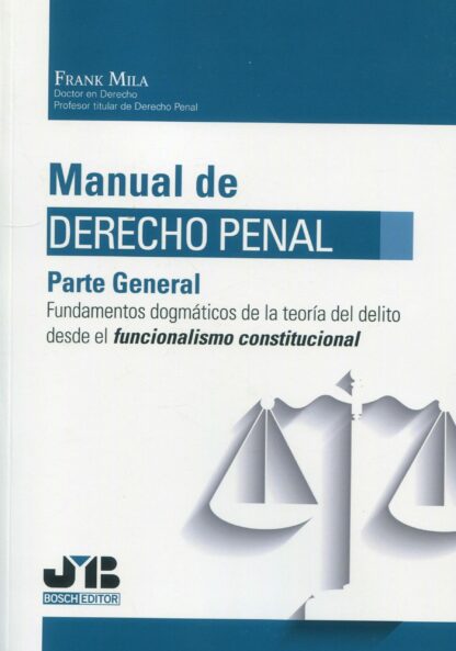 Manual de Derecho Penal. Parte General. Fundamentos dogmáticos de la teoría del delito desde el funcionalismo constitucional